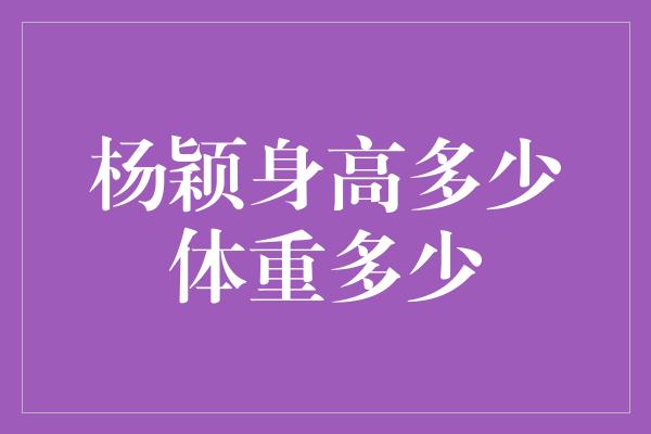 杨颖身高多少体重多少