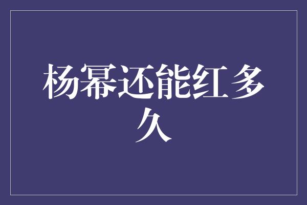 杨幂还能红多久