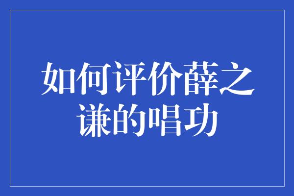 如何评价薛之谦的唱功