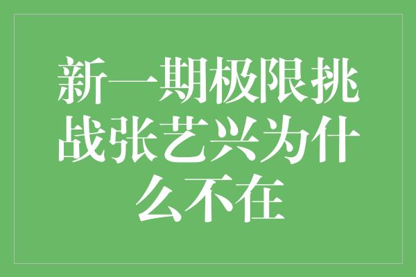 新一期极限挑战张艺兴为什么不在