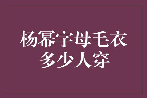 杨幂字母毛衣多少人穿