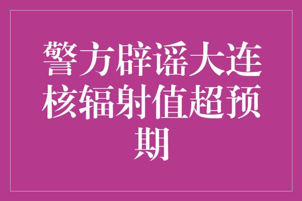 《警方辟谣大连核辐射值超预