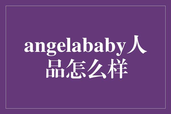 angelababy人品怎么样