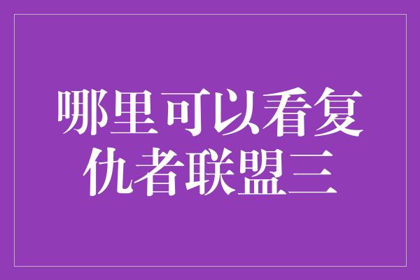 哪里可以看复仇者联盟三