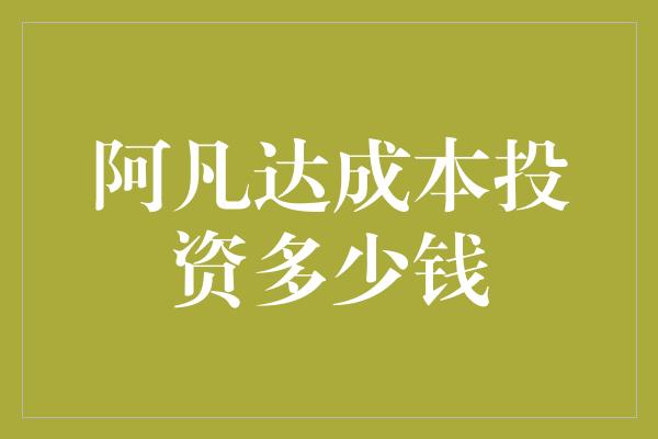 阿凡达成本投资多少钱