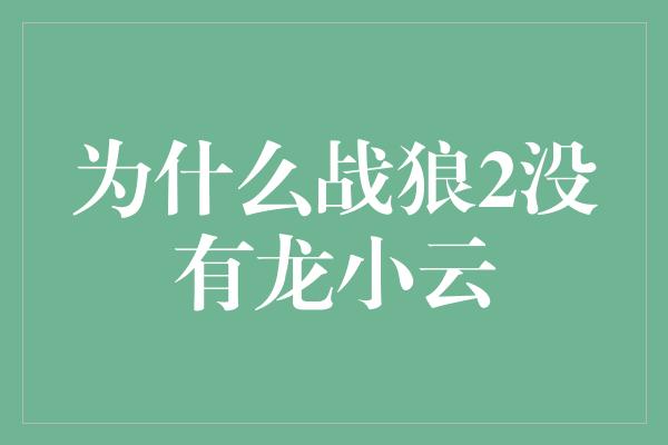 为什么战狼2没有龙小云