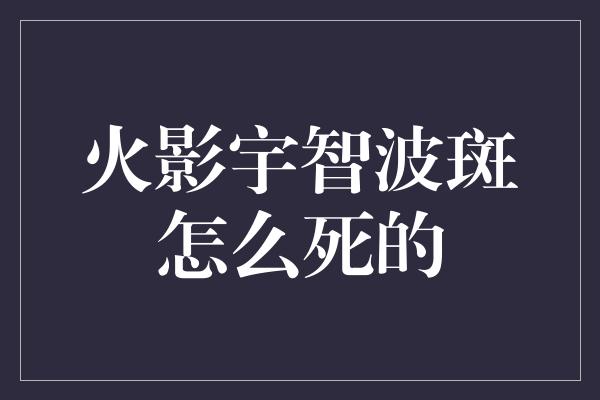 火影宇智波斑怎么死的