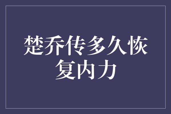 楚乔传多久恢复内力