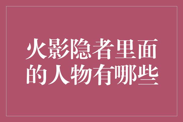 火影隐者里面的人物有哪些