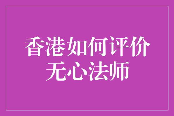 香港如何评价无心法师