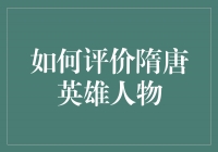 如何评价隋唐英雄人物？他们的故事让人感叹！