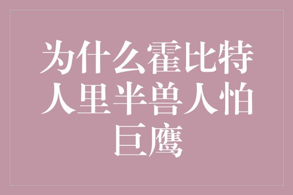 《为什么霍比特人里半兽人怕