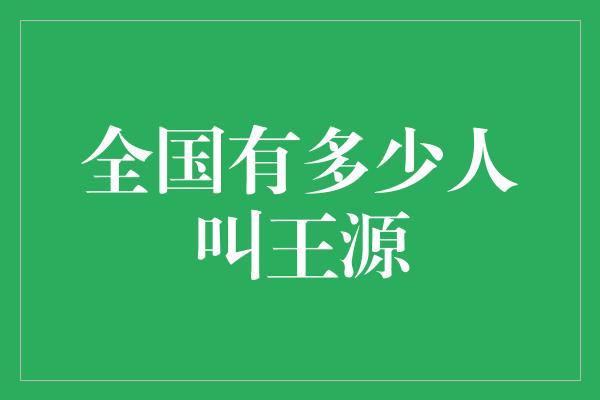 全国有多少人叫王源