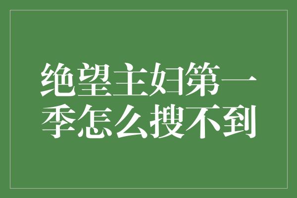 绝望主妇第一季怎么搜不到