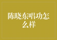  陈晓东唱功怎么样？你绝对想不到的大揭秘！